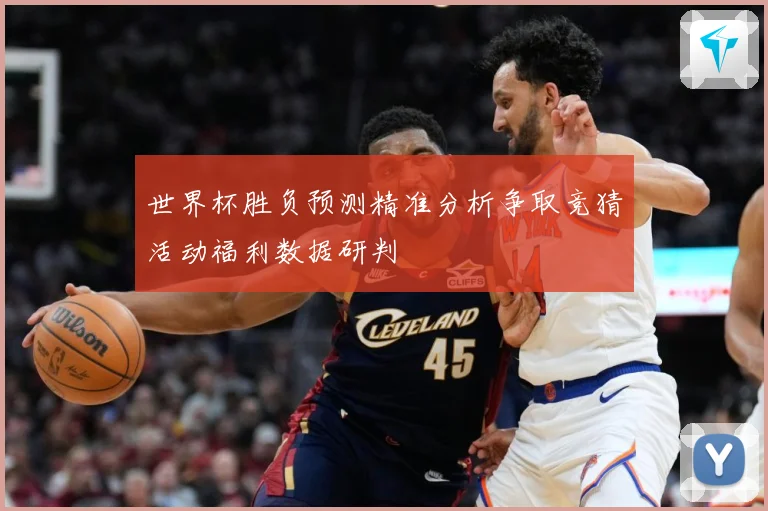 世界杯胜负预测精准分析争取竞猜活动福利数据研判