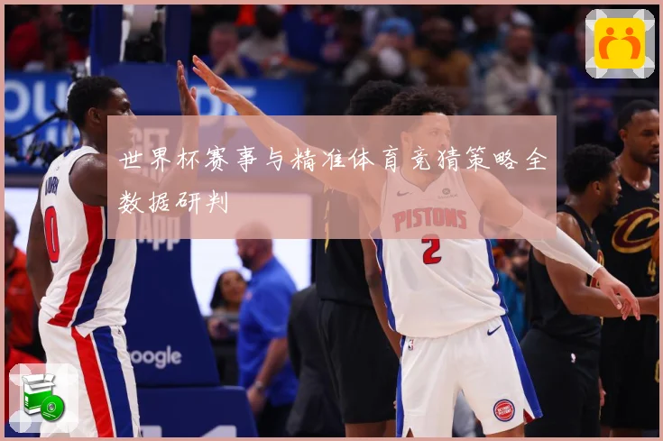 世界杯赛事与精准体育竞猜策略全数据研判