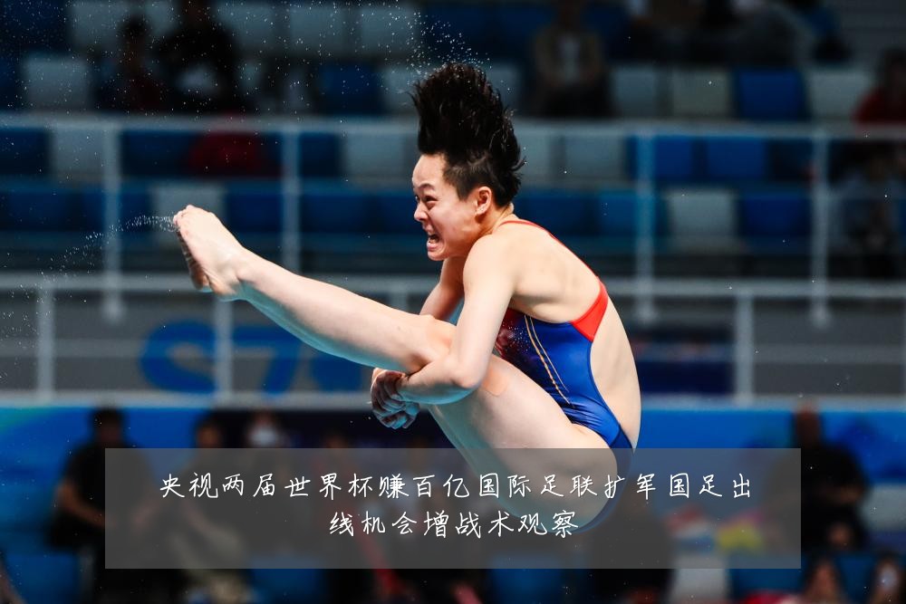 央视两届世界杯赚百亿国际足联扩军国足出线机会增战术观察