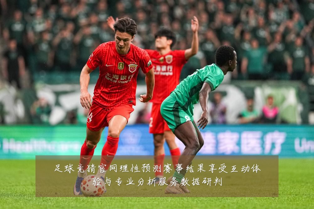 足球竞猜官网理性预测赛事结果享受互动体验与专业分析服务数据研判